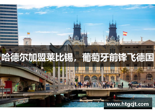 哈德尔加盟莱比锡，葡萄牙前锋飞德国